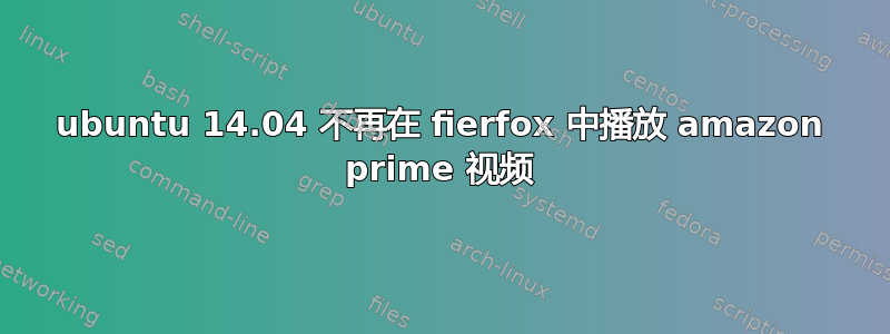 ubuntu 14.04 不再在 fierfox 中播放 amazon prime 视频