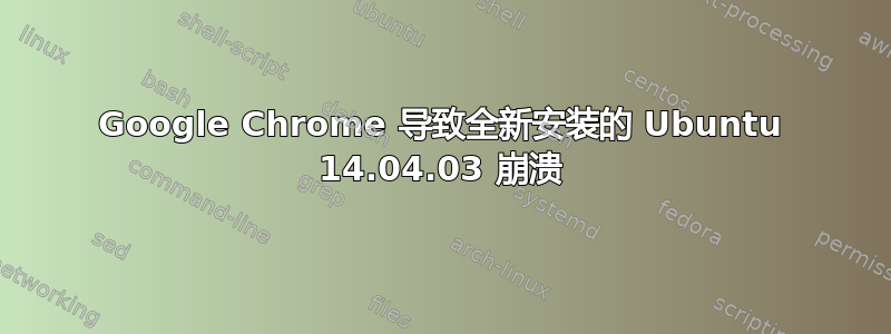 Google Chrome 导致全新安装的 Ubuntu 14.04.03 崩溃