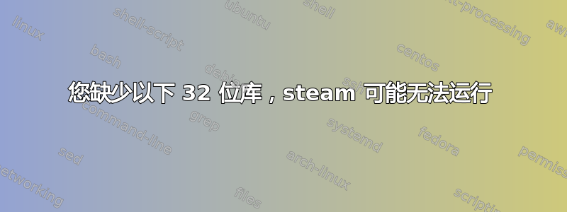 您缺少以下 32 位库，steam 可能无法运行