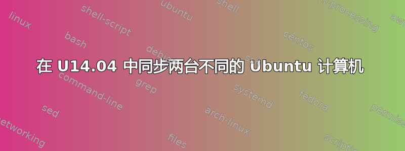 在 U14.04 中同步两台不同的 Ubuntu 计算机