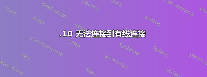 15.10 无法连接到有线连接