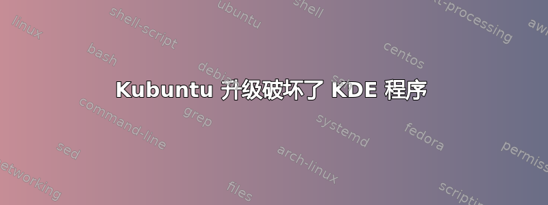 Kubuntu 升级破坏了 KDE 程序