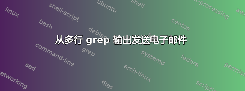 从多行 grep 输出发送电子邮件