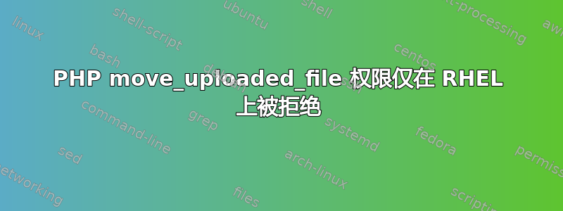 PHP move_uploaded_file 权限仅在 RHEL 上被拒绝