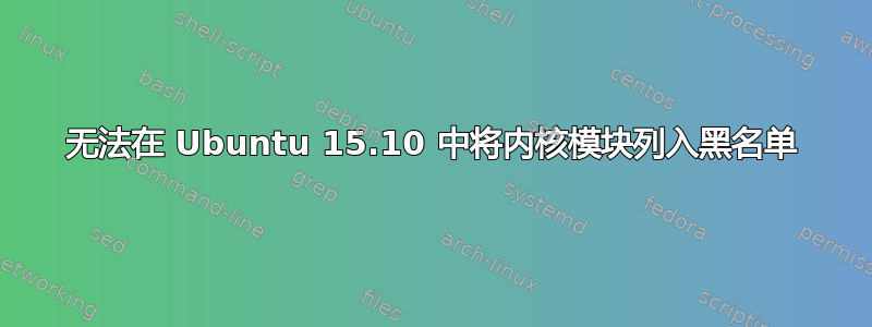 无法在 Ubuntu 15.10 中将内核模块列入黑名单