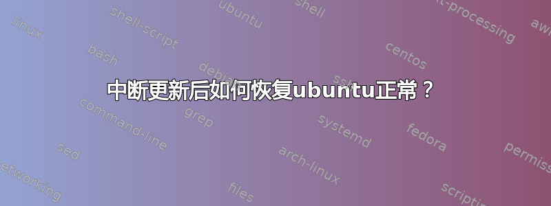 中断更新后如何恢复ubuntu正常？