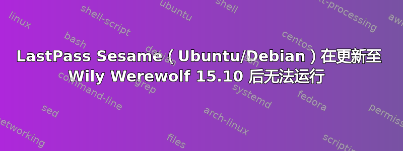 LastPass Sesame（Ubuntu/Debian）在更新至 Wily Werewolf 15.10 后无法运行 