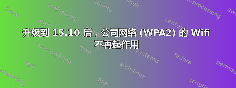 升级到 15.10 后，公司网络 (WPA2) 的 Wifi 不再起作用