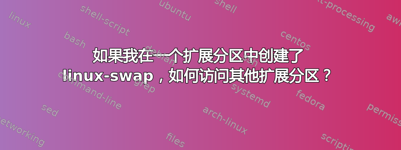 如果我在一个扩展分区中创建了 linux-swap，如何访问其他扩展分区？