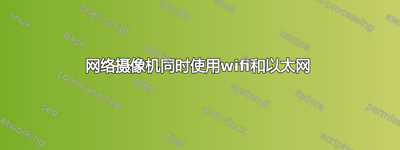 网络摄像机同时使用wifi和以太网