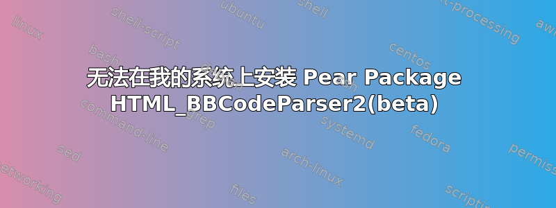 无法在我的系统上安装 Pear Package HTML_BBCodeParser2(beta)