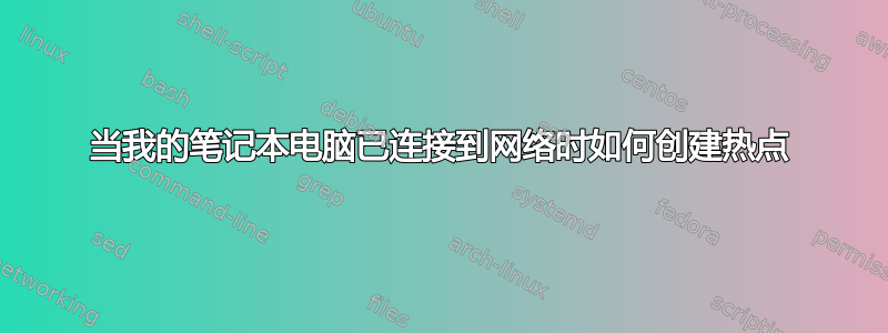 当我的笔记本电脑已连接到网络时如何创建热点