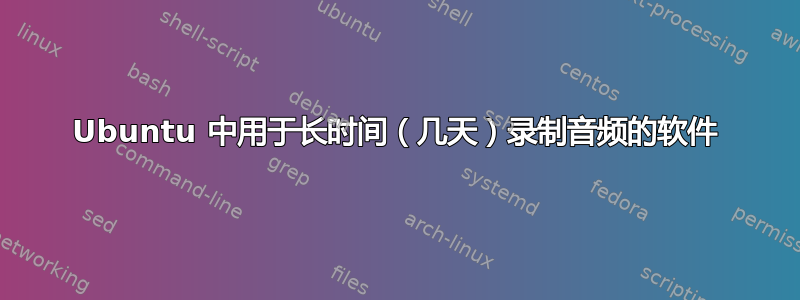 Ubuntu 中用于长时间（几天）录制音频的软件