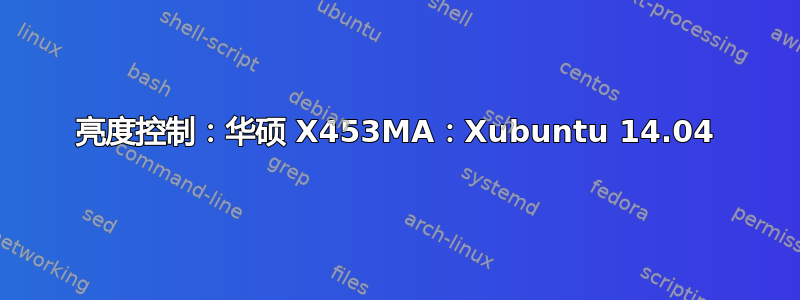 亮度控制：华硕 X453MA：Xubuntu 14.04