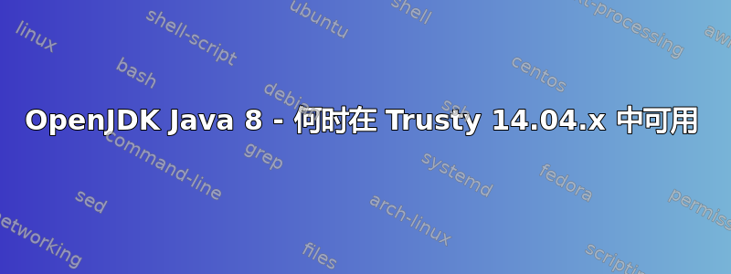 OpenJDK Java 8 - 何时在 Trusty 14.04.x 中可用