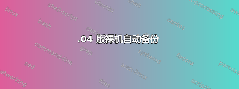 14.04 版裸机自动备份