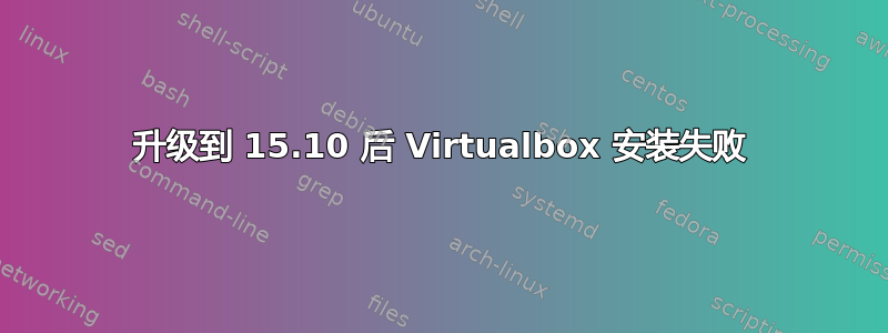 升级到 15.10 后 Virtualbox 安装失败