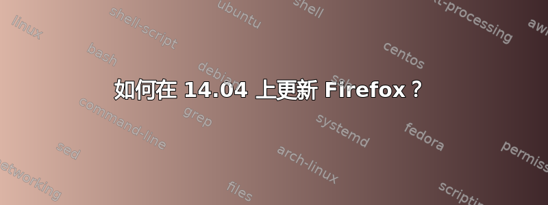 如何在 14.04 上更新 Firefox？