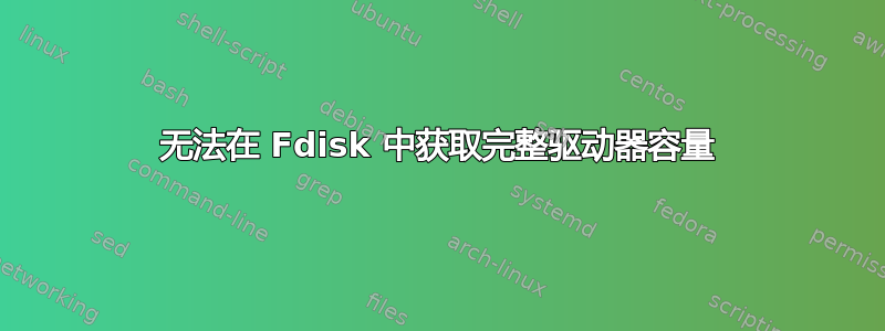 无法在 Fdisk 中获取完整驱动器容量