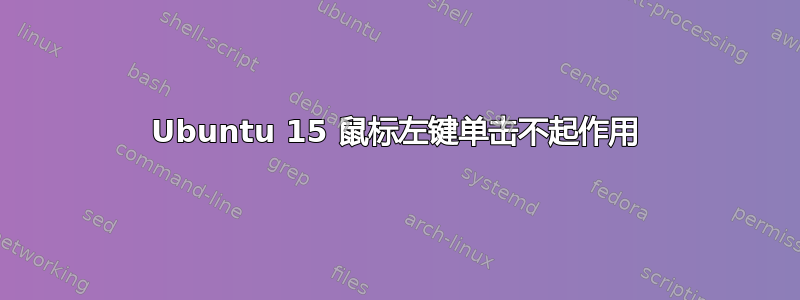 Ubuntu 15 鼠标左键单击不起作用