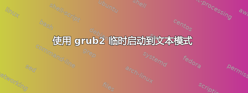 使用 grub2 临时启动到文本模式