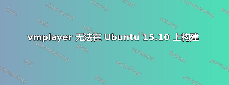 vmplayer 无法在 Ubuntu 15.10 上构建