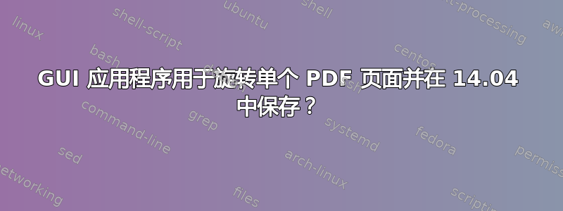 GUI 应用程序用于旋转单个 PDF 页面并在 14.04 中保存？