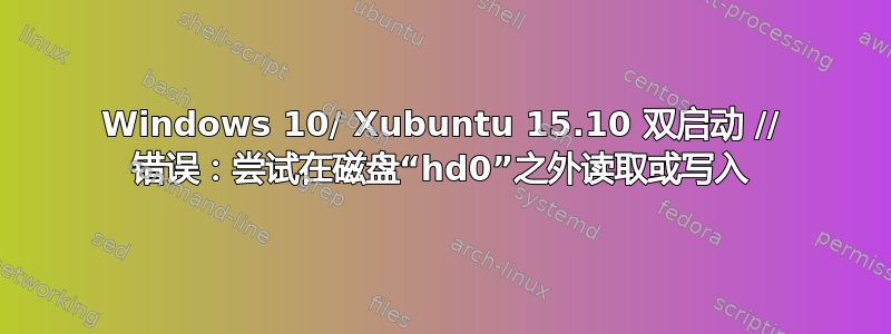 Windows 10/ Xubuntu 15.10 双启动 // 错误：尝试在磁盘“hd0”之外读取或写入