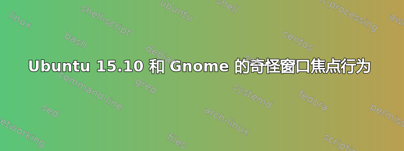 Ubuntu 15.10 和 Gnome 的奇怪窗口焦点行为