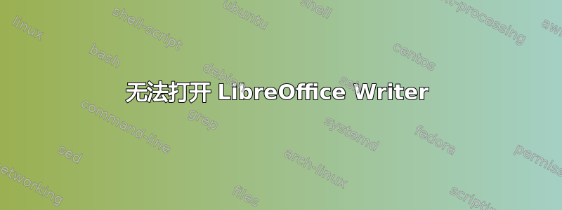 无法打开 LibreOffice Writer