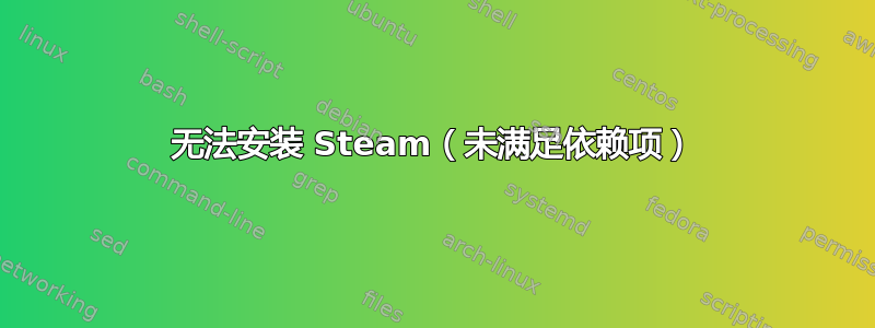 无法安装 Steam（未满足依赖项）