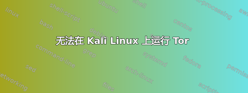 无法在 Kali Linux 上运行 Tor