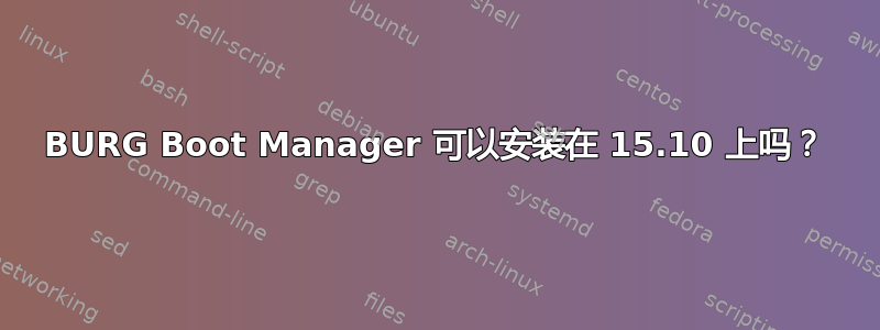 BURG Boot Manager 可以安装在 15.10 上吗？