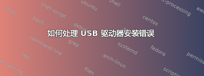 如何处理 USB 驱动器安装错误