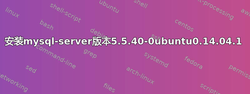 安装mysql-server版本5.5.40-0ubuntu0.14.04.1