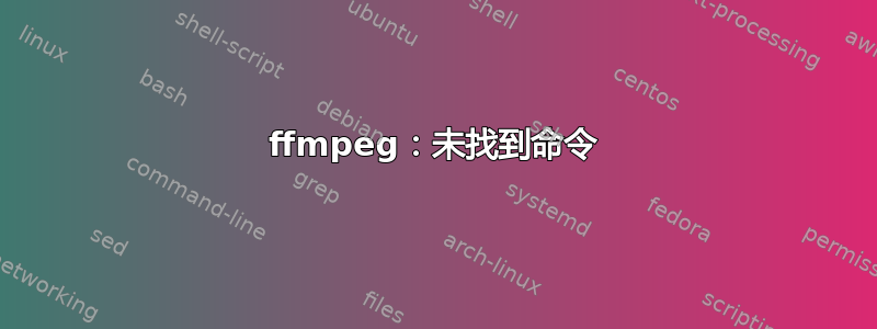 ffmpeg：未找到命令