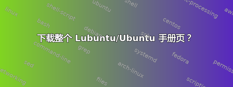 下载整个 Lubuntu/Ubuntu 手册页？