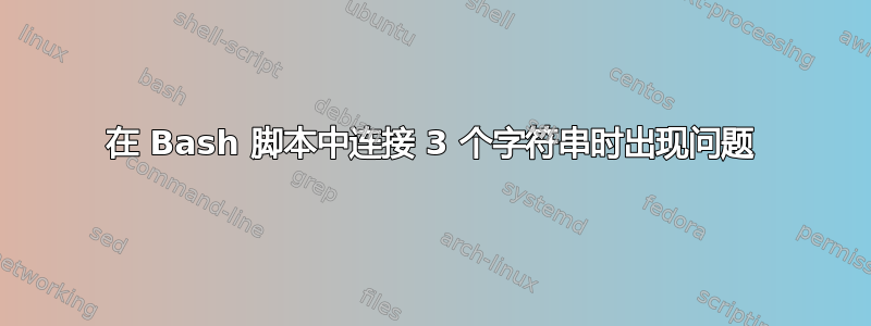 在 Bash 脚本中连接 3 个字符串时出现问题