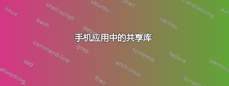 手机应用中的共享库