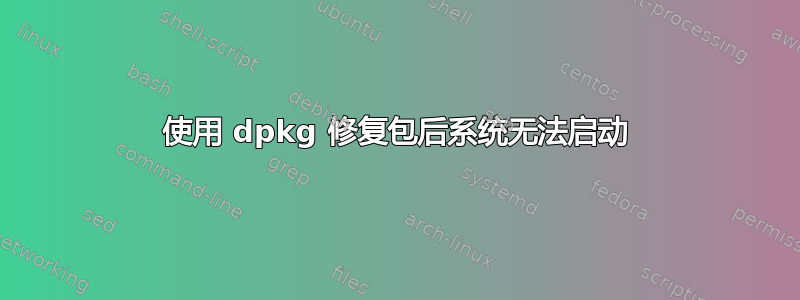 使用 dpkg 修复包后系统无法启动