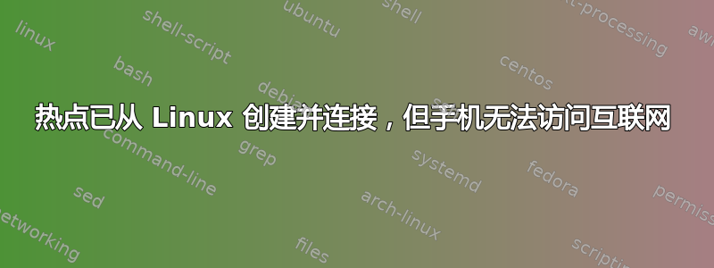 热点已从 Linux 创建并连接，但手机无法访问互联网