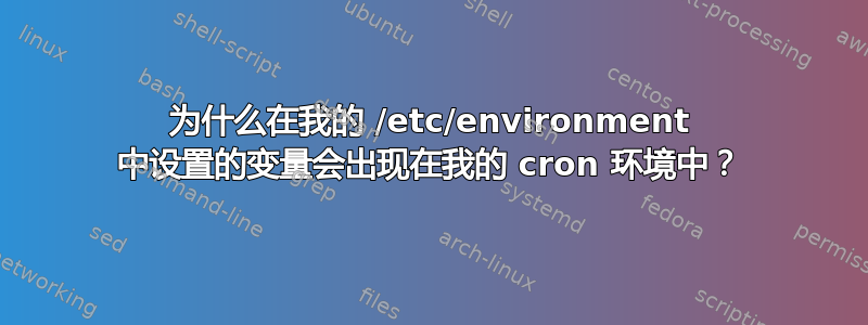 为什么在我的 /etc/environment 中设置的变量会出现在我的 cron 环境中？