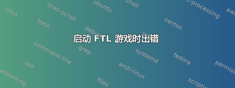 启动 FTL 游戏时出错