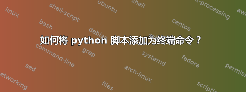 如何将 python 脚本添加为终端命令？