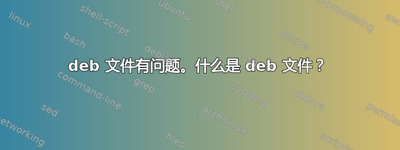 deb 文件有问题。什么是 deb 文件？