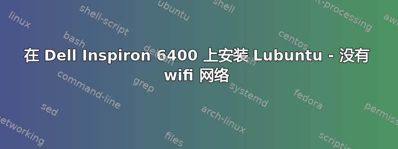 在 Dell Inspiron 6400 上安装 Lubuntu - 没有 wifi 网络