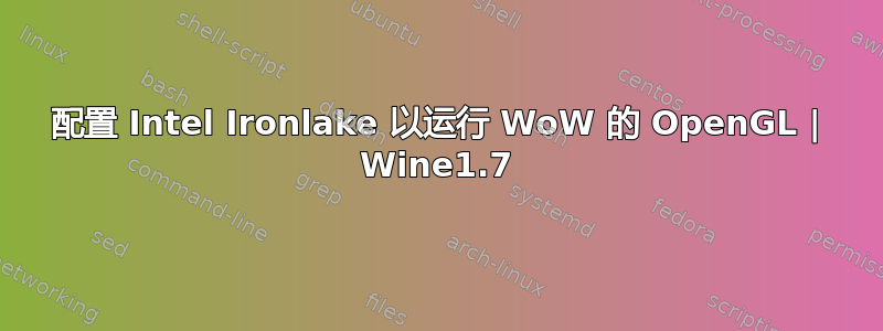 配置 Intel Ironlake 以运行 WoW 的 OpenGL | Wine1.7