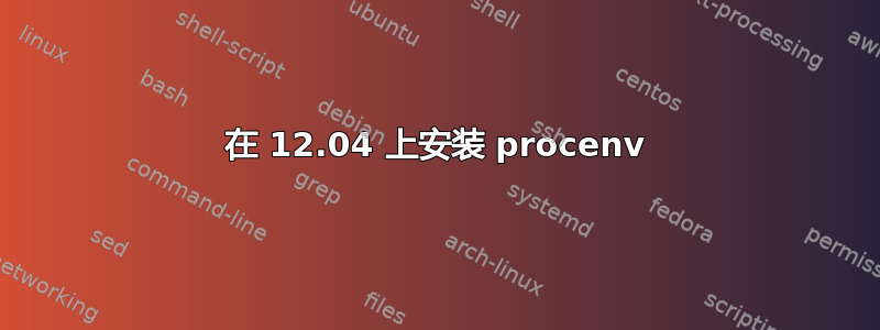 在 12.04 上安装 procenv