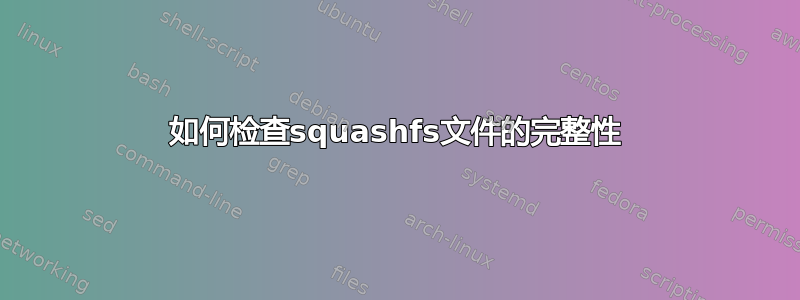 如何检查squashfs文件的完整性