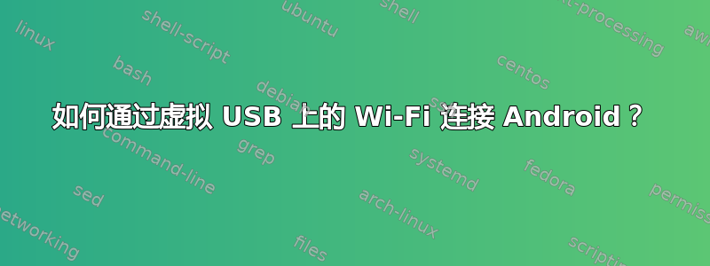 如何通过虚拟 USB 上的 Wi-Fi 连接 Android？